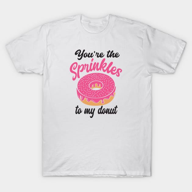 you're the sprinkles to my donut T-Shirt by mankjchi